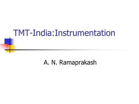 TMT-India:Instrumentation A. N. Ramaprakash. TMT Instrumentation Meeting 2010 India has joined TMT project as an observer