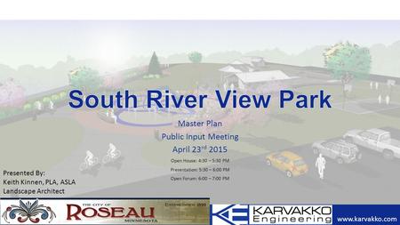 Master Plan Public Input Meeting April 23 rd 2015 Open House: 4:30 – 5:30 PM Presentation: 5:30 – 6:00 PM Open Forum: 6:00 – 7:00 PM www.karvakko.com Presented.