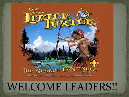 WELCOME LEADERS!! Camp Director: Greg Crowe Camp Program Director: Bill Richman Council Program Assistant: Nila Sink Director of Camping: Chuck Walker.