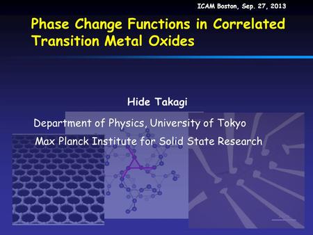 Phase Change Functions in Correlated Transition Metal Oxides Hide Takagi Max Planck Institute for Solid State Research Department of Physics, University.