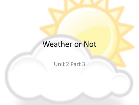 Weather or Not Unit 2 Part 3. Today’s Learning Target: I can explain events, procedures, ideas or concepts in a scientific text including what happened.