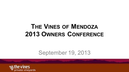 T HE V INES OF M ENDOZA 2013 O WNERS C ONFERENCE September 19, 2013.