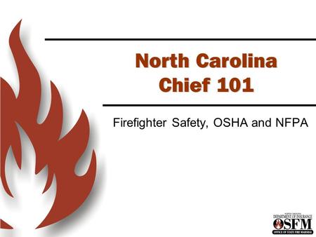 North Carolina Chief 101 Firefighter Safety, OSHA and NFPA.