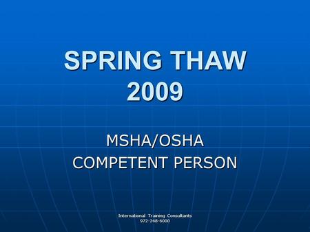 International Training Consultants 972-248-6000 SPRING THAW 2009 MSHA/OSHA COMPETENT PERSON.