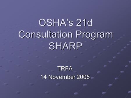 OSHA’s 21d Consultation Program SHARP TRFA 14 November 2005.