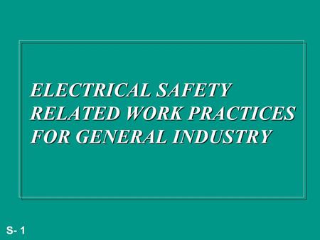 S- 1 ELECTRICAL SAFETY RELATED WORK PRACTICES FOR GENERAL INDUSTRY.