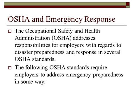 OSHA and Emergency Response  The Occupational Safety and Health Administration (OSHA) addresses responsibilities for employers with regards to disaster.