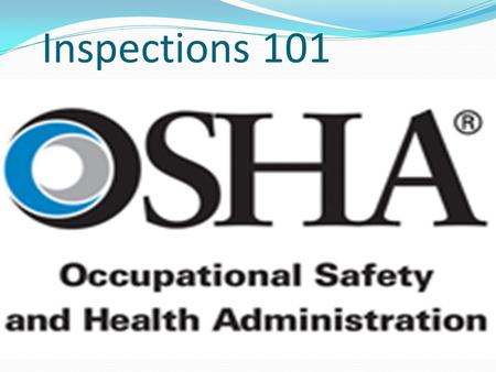 Inspections 101. The OSHA Mission… To assure safe and healthful working conditions for working men and women, by authorizing enforcement of the standards.