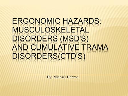 By: Michael Hebron.  Disorders Defined  OSHA vs. the Government  Worksite Analyses  Worksite Hazard Prevention and Control  Conduct a Worksite Analyses.