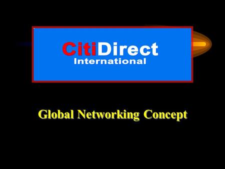 Global Networking Concept International Branches Kuala Lumpur, Malaysia Bangkok, Thailand Manila, Philippines Jakarta, Indonesia Singapore Wisma Citidirect.