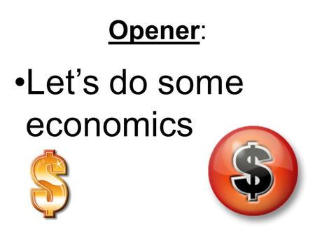 Opener: Let’s do some economics. Why is coal cheap? Why are diamonds expensive?