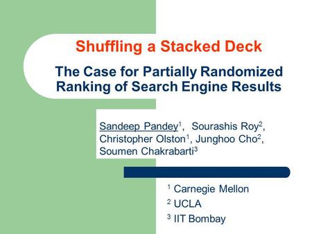 Sandeep Pandey 1, Sourashis Roy 2, Christopher Olston 1, Junghoo Cho 2, Soumen Chakrabarti 3 1 Carnegie Mellon 2 UCLA 3 IIT Bombay Shuffling a Stacked.