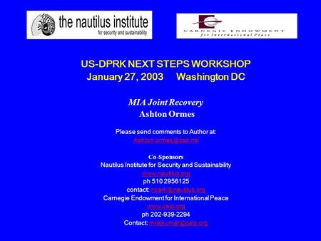 US-DPRK NEXT STEPS WORKSHOP January 27, 2003 Washington DC MIA Joint Recovery Ashton Ormes Please send comments to Author at: Co-Sponsors.