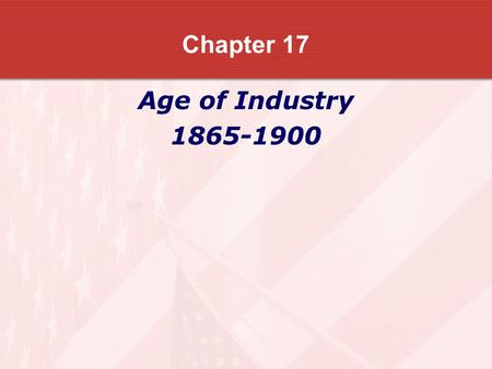 Chapter 17 Age of Industry 1865-1900. The United States Industrializes After the Civil War, people moved from farming to working in mines and factories.