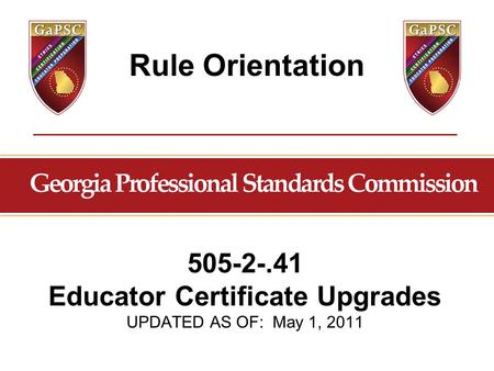 Rule Orientation 505-2-.41 Educator Certificate Upgrades UPDATED AS OF: May 1, 2011.