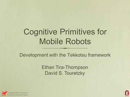 Carnegie Mellon University School of Computer Science Carnegie Mellon University School of Computer Science Cognitive Primitives for Mobile Robots Development.