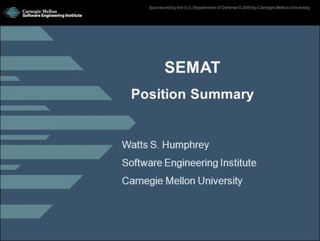 Page 1 Sponsored by the U.S. Department of Defense © 2005 by Carnegie Mellon University Watts S. Humphrey Software Engineering Institute Carnegie Mellon.