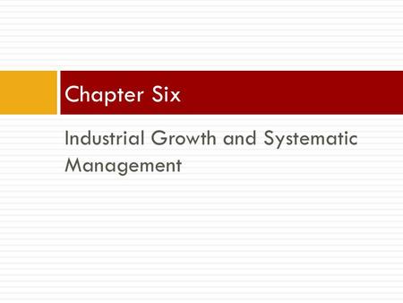 Industrial Growth and Systematic Management Chapter Six.