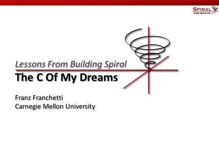 Carnegie Mellon Lessons From Building Spiral The C Of My Dreams Franz Franchetti Carnegie Mellon University Lessons From Building Spiral The C Of My Dreams.