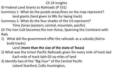 Ch 24 Insights ID-Federal Land Grants to Railroads (P 531) Summary 1- What do the purple areas/lines on the map represent? land grants (land given to RRs.