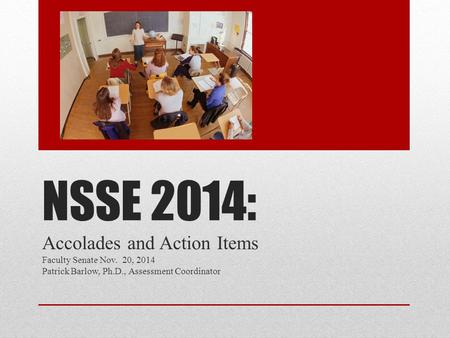 NSSE 2014: Accolades and Action Items Faculty Senate Nov. 20, 2014 Patrick Barlow, Ph.D., Assessment Coordinator.