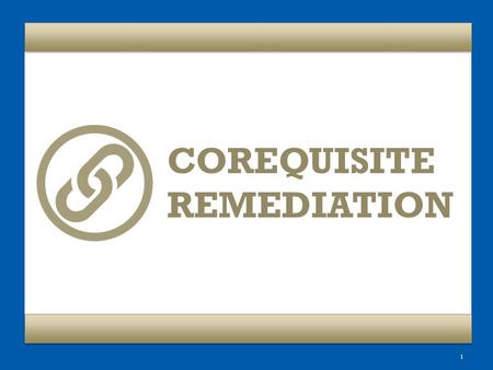 1 COREQUISITE REMEDIATION. Too many entering freshmen need remediation. 2 51.7% of those entering a 2-year college enrolled in remediation 19.9% of those.