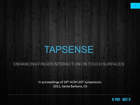 1 TAPSENSE ENHANCING FINGER INTERACTION ON TOUCH SURFACES In proceedings of 24 th ACM UIST symposium, 2011, Santa Barbara, CA.