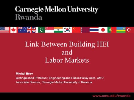 Link Between Building HEI and Labor Markets Michel Bézy Distinguished Professor, Engineering and Public Policy Dept, CMU Associate Director, Carnegie Mellon.