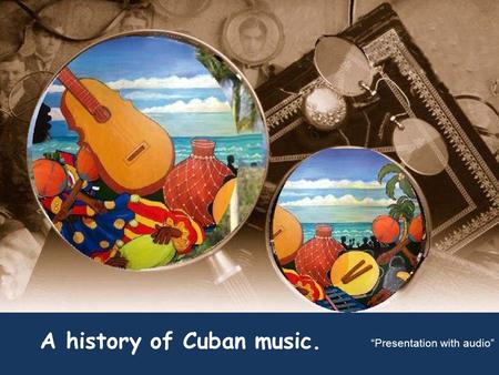 A history of Cuban music. “Presentation with audio”