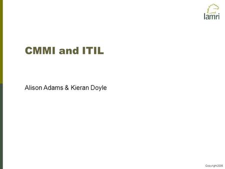 Copyright 2005 CMMI and ITIL Alison Adams & Kieran Doyle.