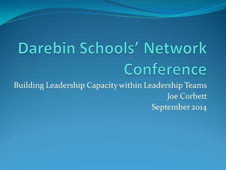 Building Leadership Capacity within Leadership Teams Joe Corbett September 2014.