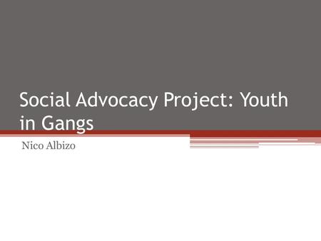 Social Advocacy Project: Youth in Gangs Nico Albizo.