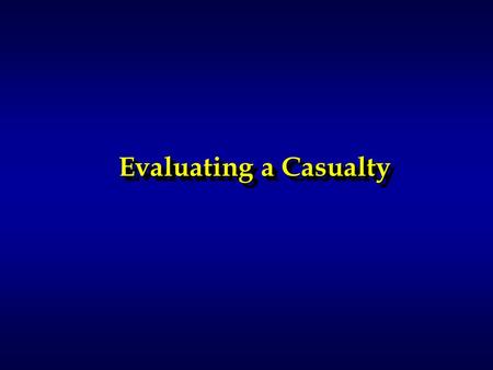 Evaluating a Casualty. NBC Warning If there are any signs of nerve agent poisoning, stop the evaluation, take the necessary NBC protective measures, and.