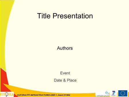 EUFORIA FP7-INFRASTRUCTURES-2007-1, Grant 211804 Title Presentation Authors Event Date & Place.