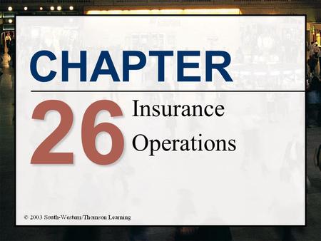 CHAPTER 26 Insurance Operations. Chapter Objectives n Present the two major areas of insurance: 1) life and health and 2) property and casualty n Describe.