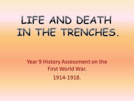 Year 9 History Assessment on the First World War. 1914-1918.