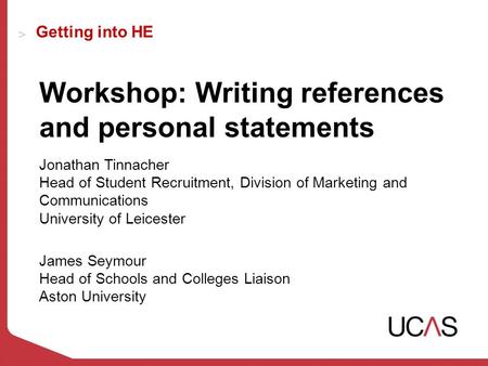 Getting into HE Workshop: Writing references and personal statements Jonathan Tinnacher Head of Student Recruitment, Division of Marketing and Communications.