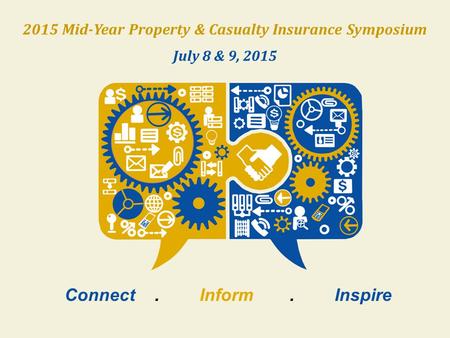 Connect.Inform.Inspire 2015 Mid-Year Property & Casualty Insurance Symposium July 8 & 9, 2015.