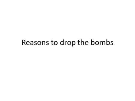 Reasons to drop the bombs. Afa.org (air force site) Casualties were increasing with every day that Japan refused to surrender. Truman's biographer, David.