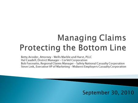 September 30, 2010 Betty Arinder, Attorney – Wells Marble and Hurst, PLLC Hal Caudell, District Manager – CorVel Corporation Bob Fusinatto, Regional Claims.