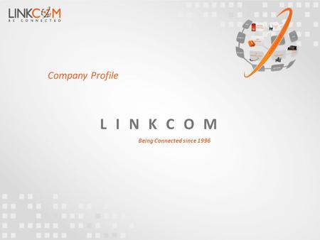 L I N K C O M Being Connected since 1996 Company Profile.