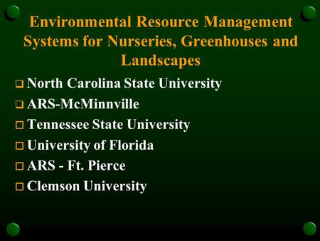 Environmental Resource Management Systems for Nurseries, Greenhouses and Landscapes  North Carolina State University  ARS-McMinnville o Tennessee State.