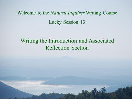 Welcome to the Natural Inquirer Writing Course Lucky Session 13 Writing the Introduction and Associated Reflection Section.