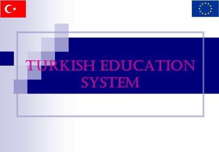 TURKISH EDUCATION SYSTEM. SOME INFORMATION ABOUT TURKEY A bridge between Asian and European continents 814.578 square kilometres area 2672 kilometres.