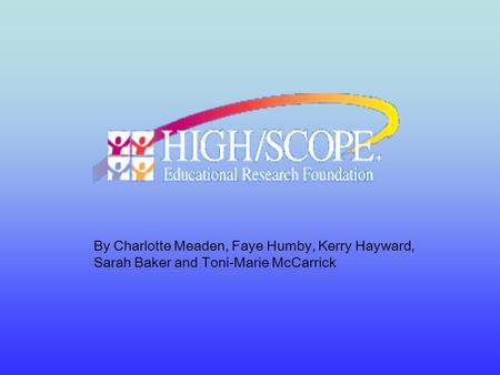 High/Scope High/Scope is an approach that was initially developed by Dr David Weikart in 1962, to serve children at risk of school failure in Michigan,