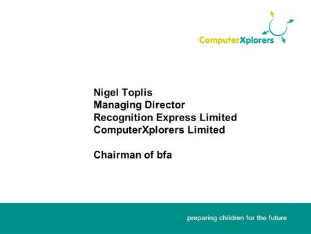 Nigel Toplis Managing Director Recognition Express Limited ComputerXplorers Limited Chairman of bfa.