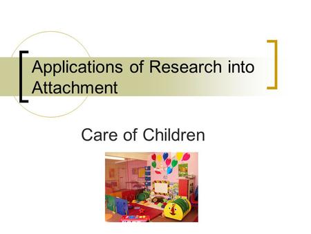 Applications of Research into Attachment Care of Children.