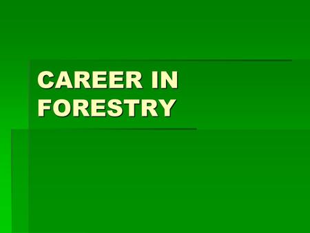 CAREER IN FORESTRY. INTRODUCTION  Forestry involves protection of forests and farming of trees to ensure continuing timber supply.  A forester cares.