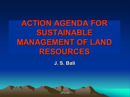 1UPSLUB ACTION AGENDA FOR SUSTAINABLE MANAGEMENT OF LAND RESOURCES J. S. Bali.