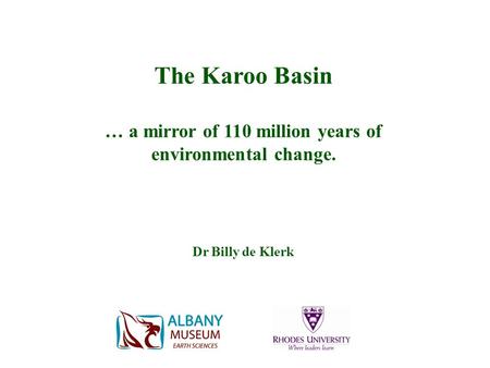 The Karoo Basin … a mirror of 110 million years of environmental change. Dr Billy de Klerk.